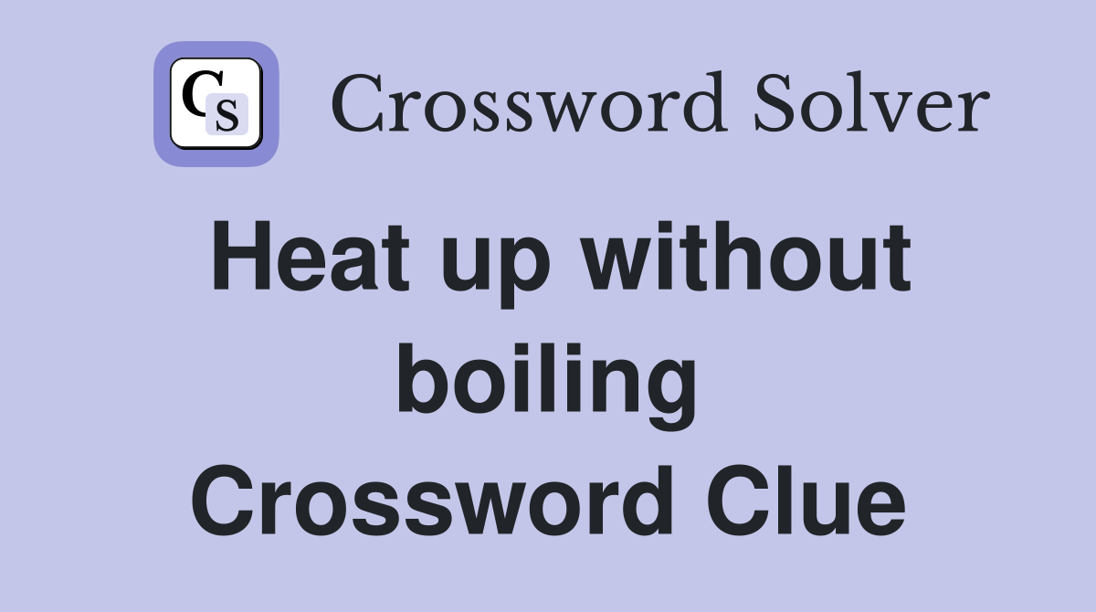 Heat up without boiling Crossword Clue