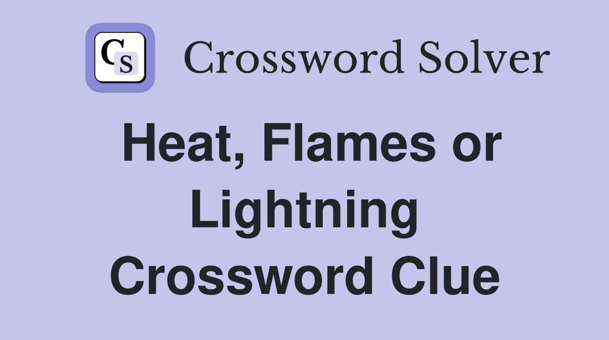 Heat, Flames or Lightning Crossword Clue