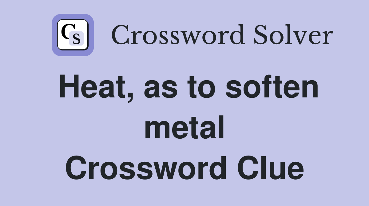 Heat, as to soften metal Crossword Clue