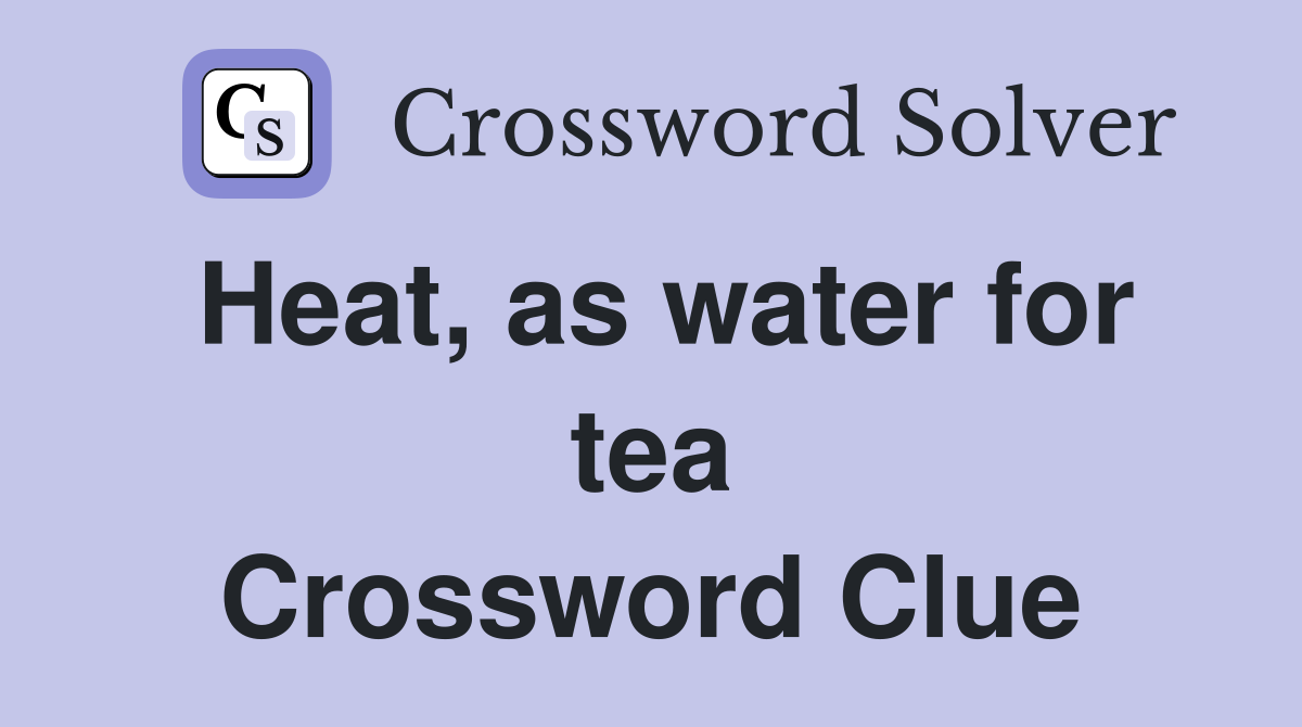 Heat, as water for tea Crossword Clue