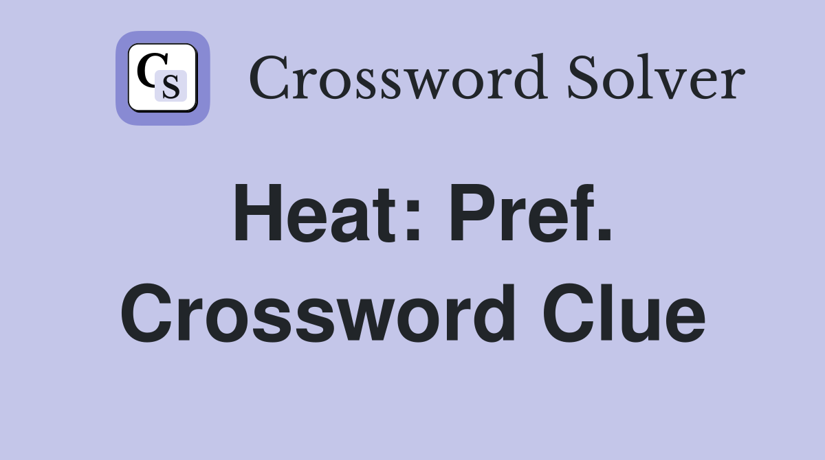 Heat: Pref. Crossword Clue