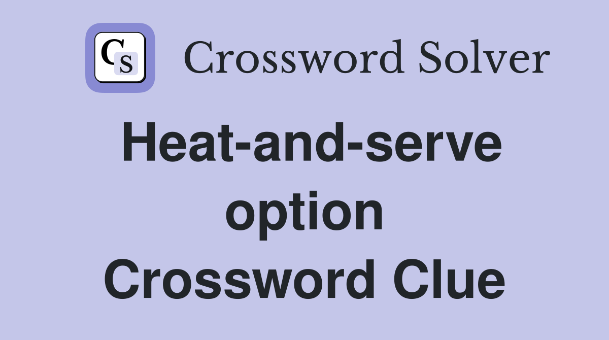 Heat-and-serve option Crossword Clue