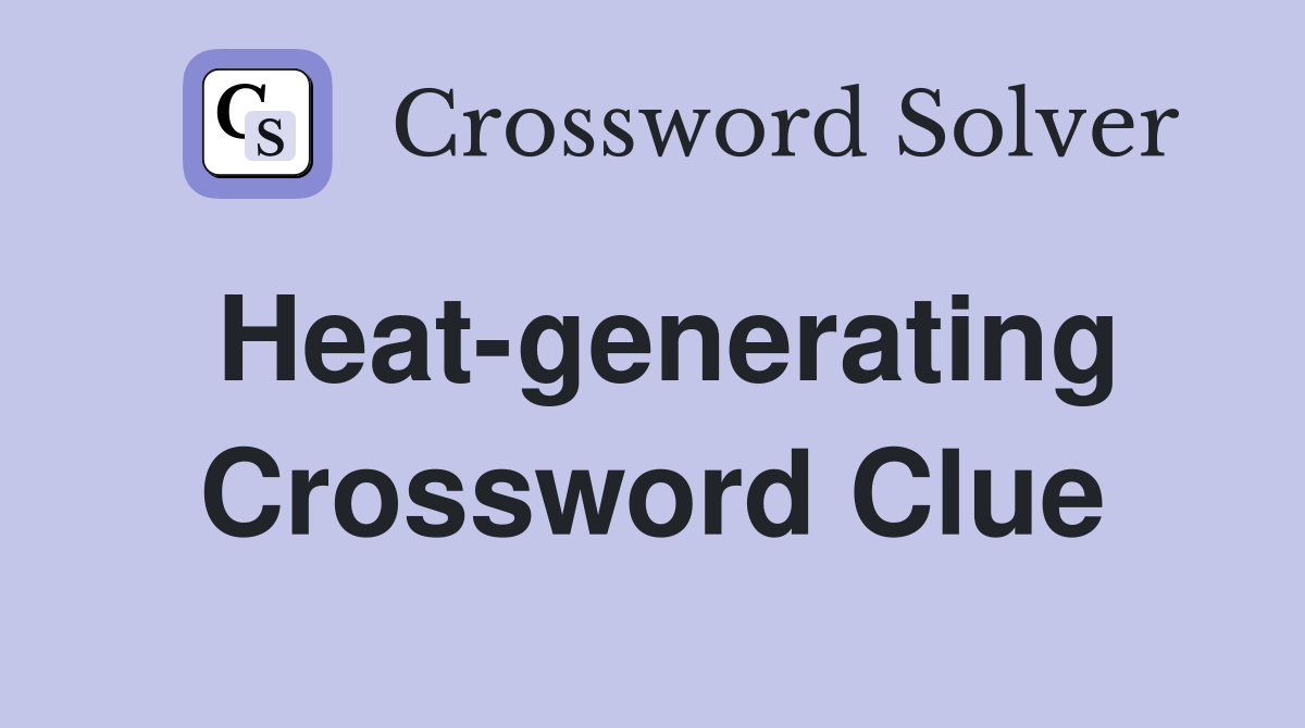 Heat-generating Crossword Clue
