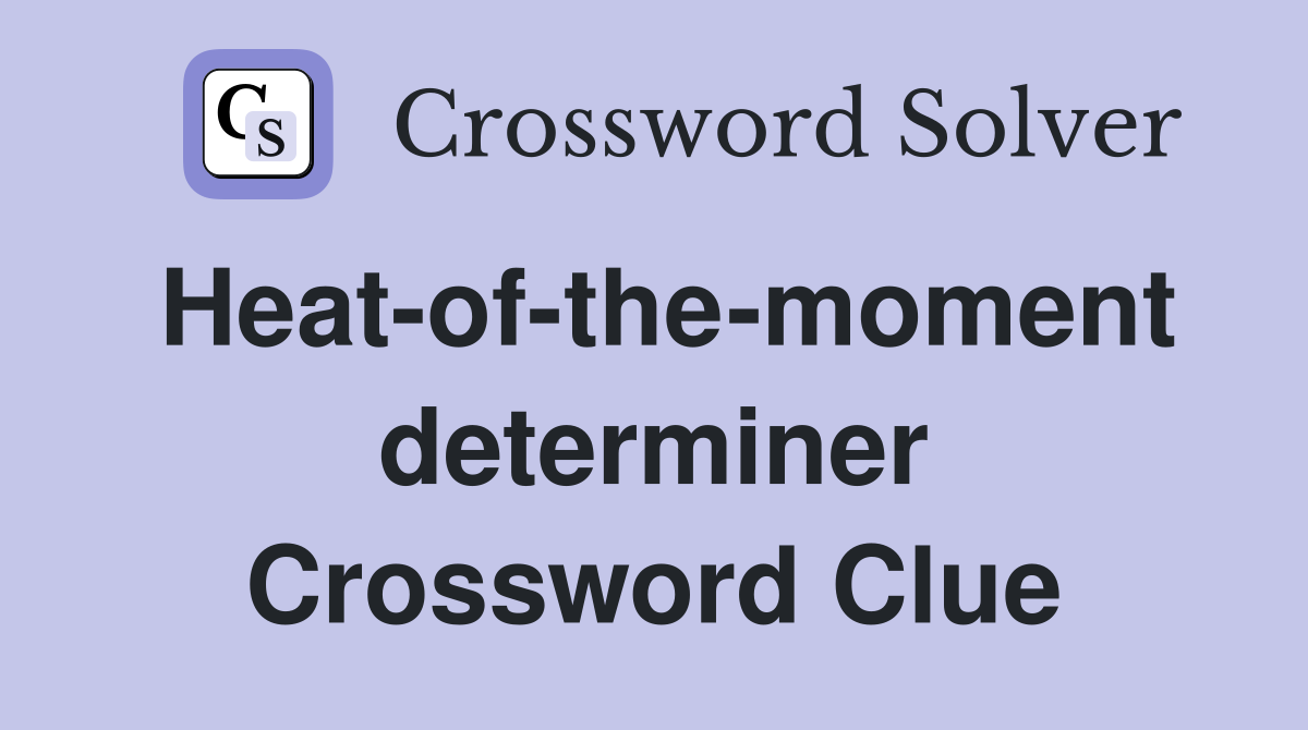 Heat-of-the-moment determiner Crossword Clue