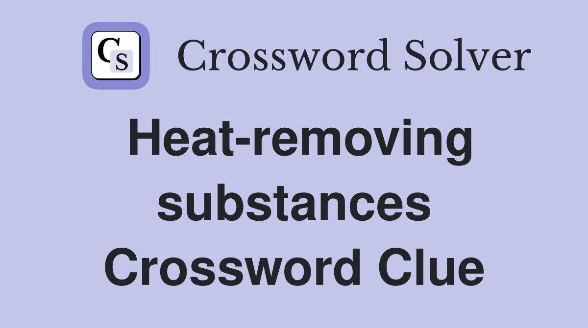 Heat-removing substances Crossword Clue