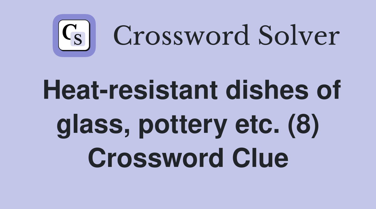 Heat-resistant dishes of glass, pottery etc. (8) Crossword Clue