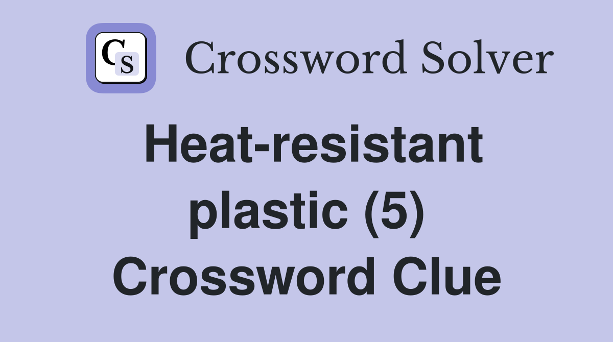 Heat-resistant plastic (5) Crossword Clue
