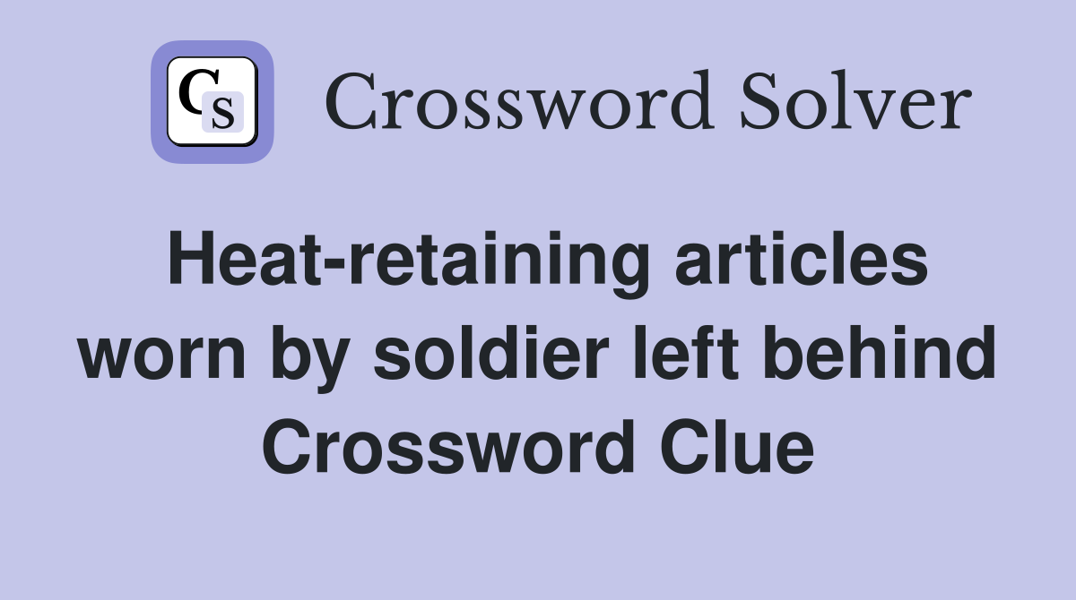 Heat-retaining articles worn by soldier left behind Crossword Clue