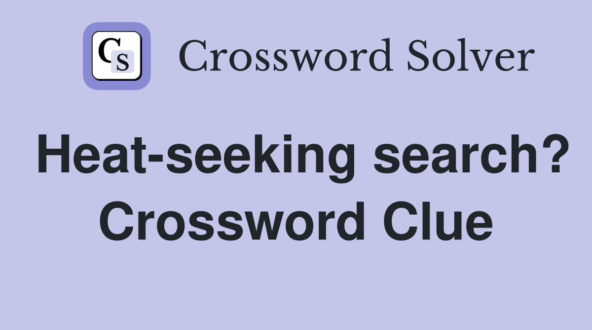 Heat-seeking search? Crossword Clue