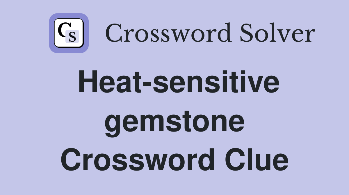 Heat-sensitive gemstone Crossword Clue