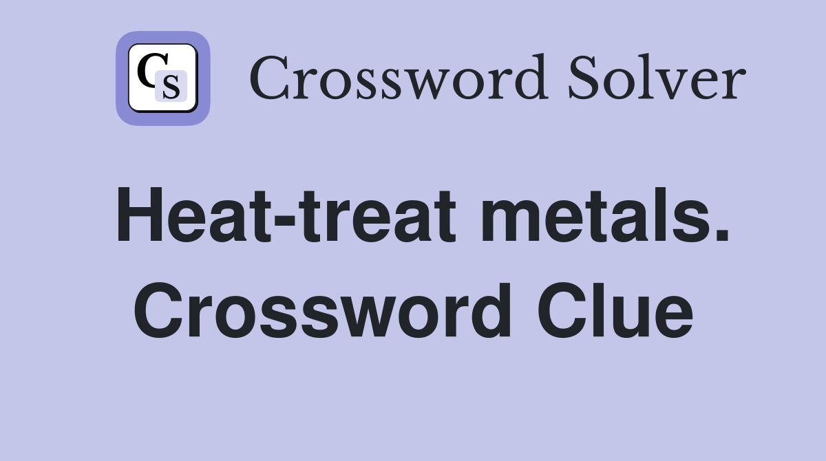 Heat-treat metals. Crossword Clue
