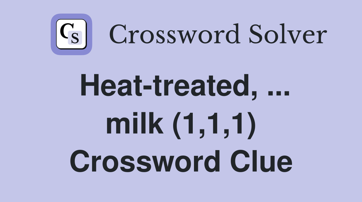 Heat-treated, ... milk (1,1,1) Crossword Clue