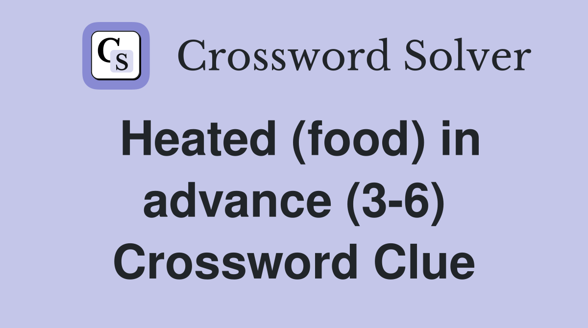Heated (food) in advance (3-6) Crossword Clue