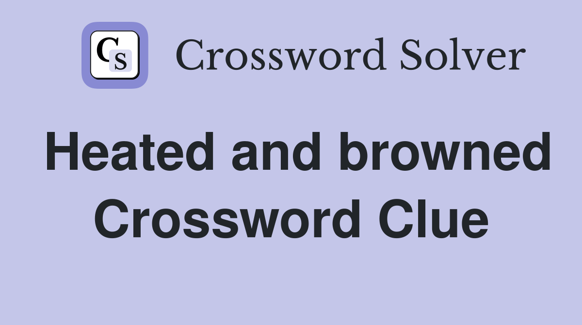 Heated and browned Crossword Clue