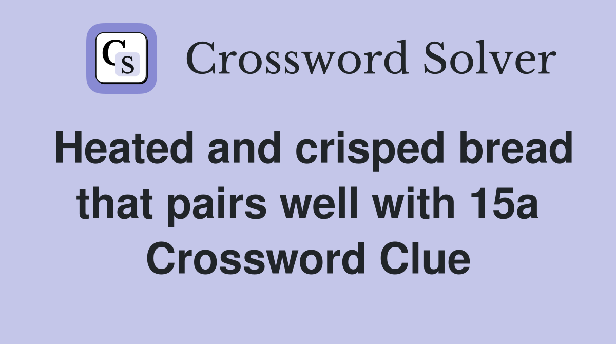 Heated and crisped bread that pairs well with 15a Crossword Clue