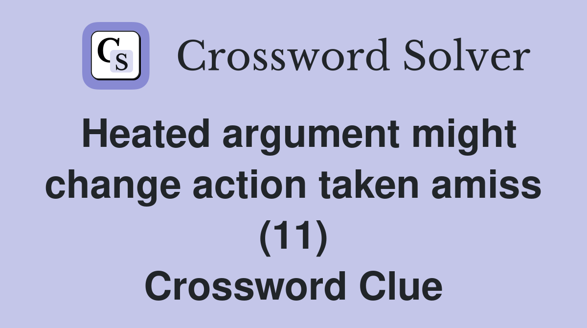 Heated argument might change action taken amiss (11) Crossword Clue