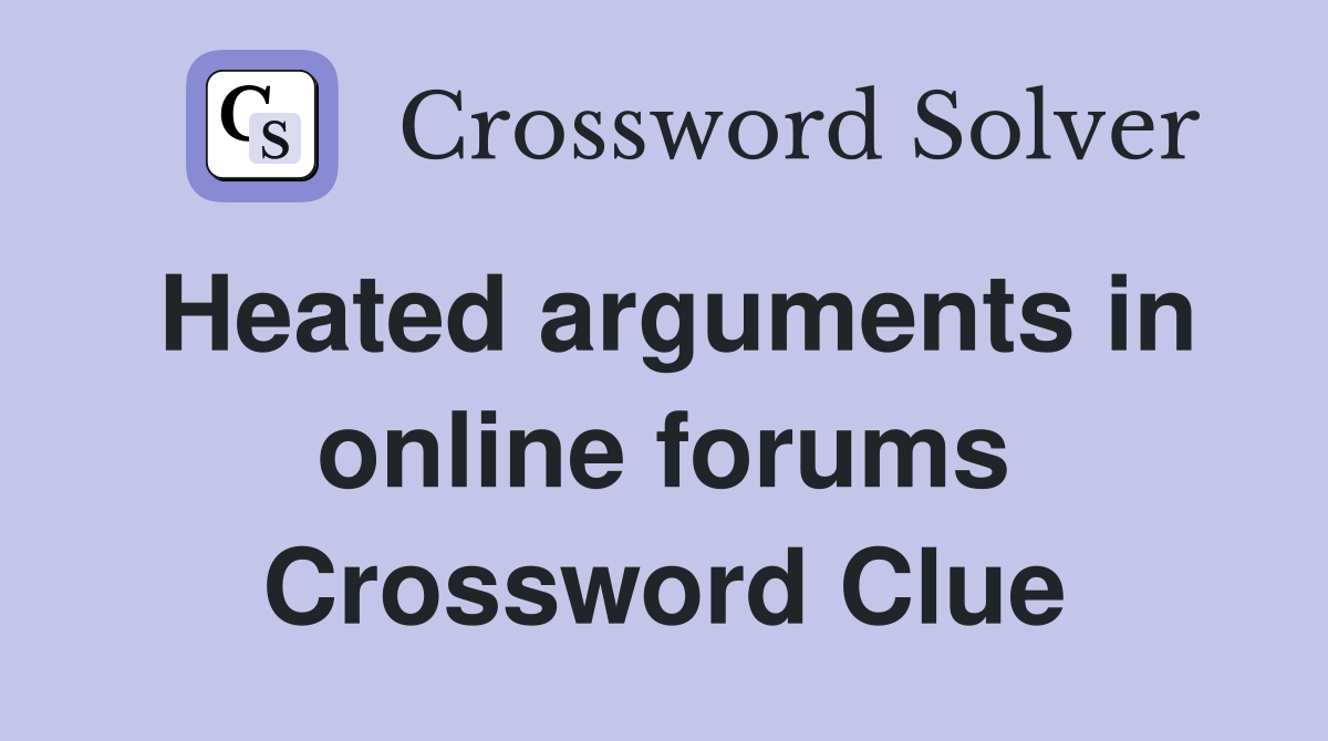 Heated arguments in online forums Crossword Clue