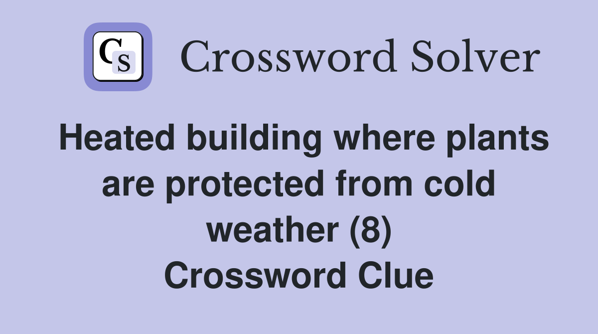 Heated building where plants are protected from cold weather (8) Crossword Clue