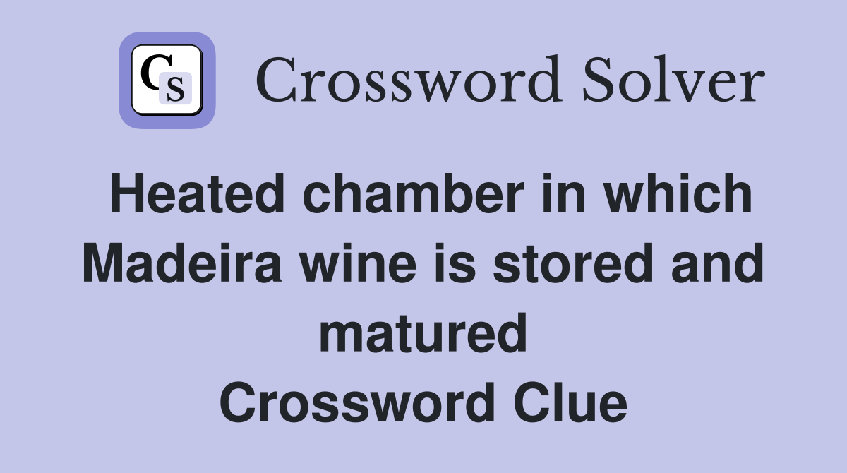 Heated chamber in which Madeira wine is stored and matured Crossword Clue