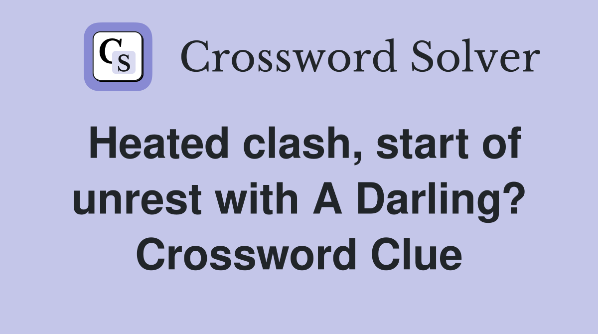 Heated clash, start of unrest with A Darling? Crossword Clue