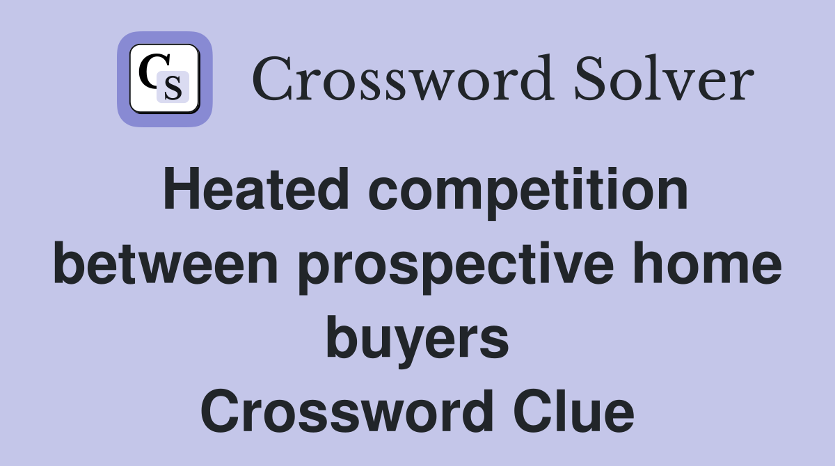 Heated competition between prospective home buyers Crossword Clue