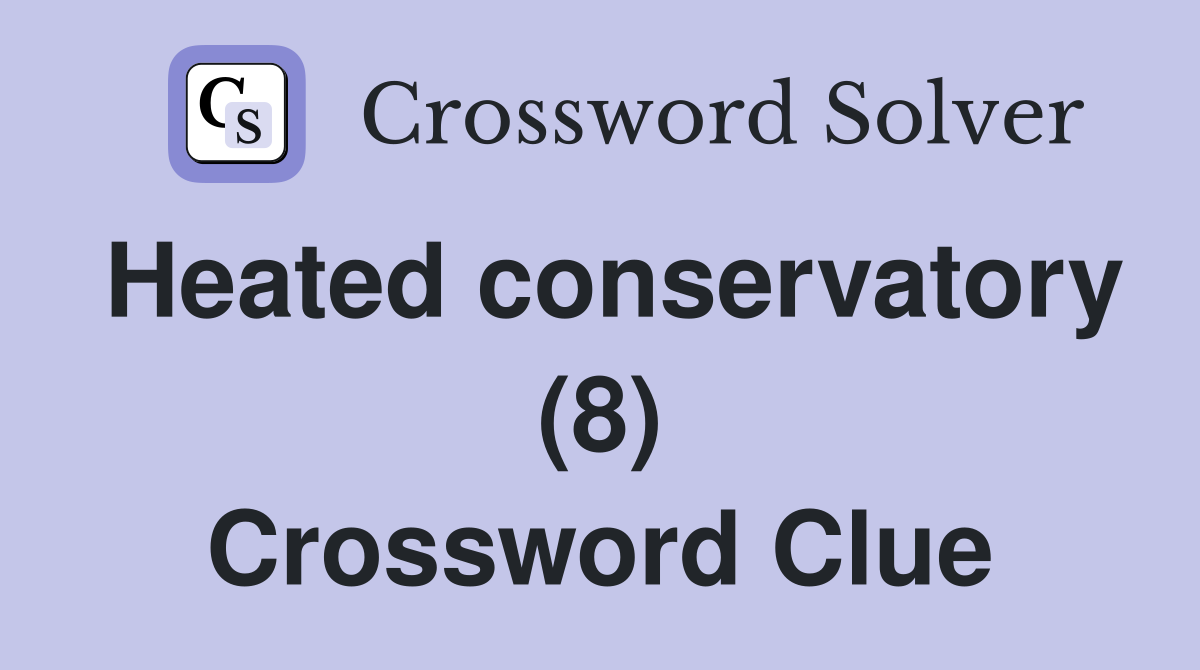 Heated conservatory (8) Crossword Clue