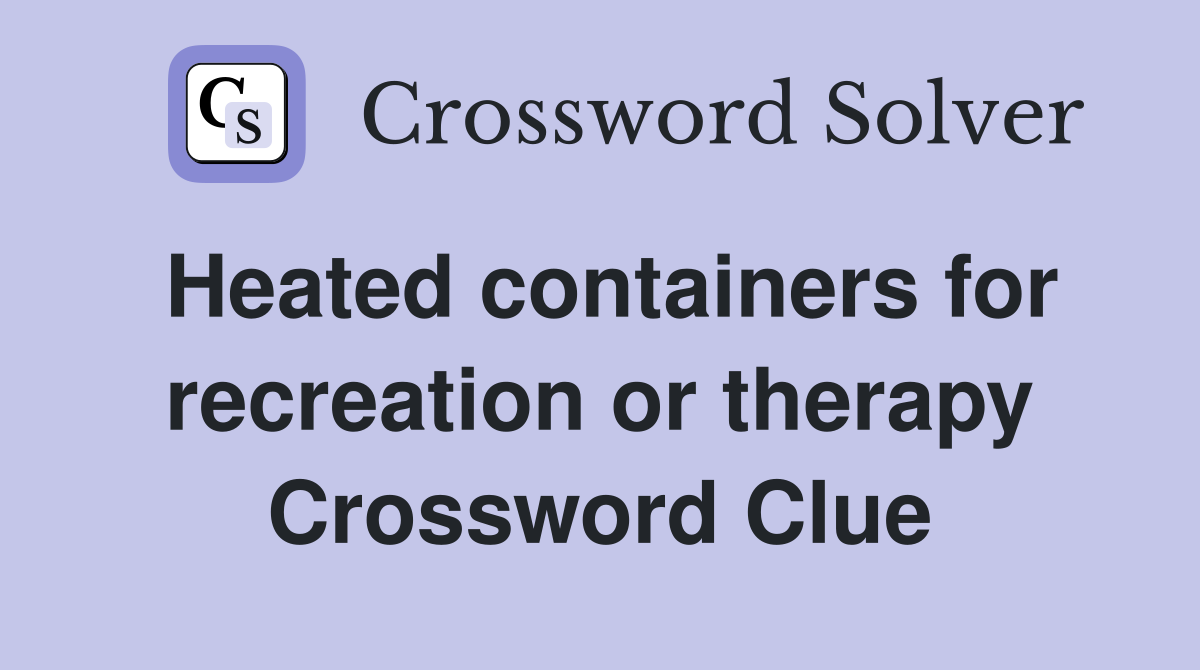 Heated containers for recreation or therapy Crossword Clue