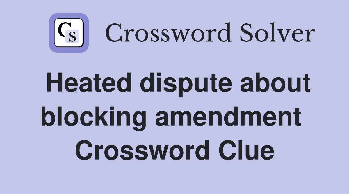 Heated dispute about blocking amendment  Crossword Clue