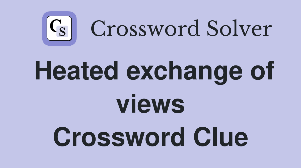 Heated exchange of views Crossword Clue