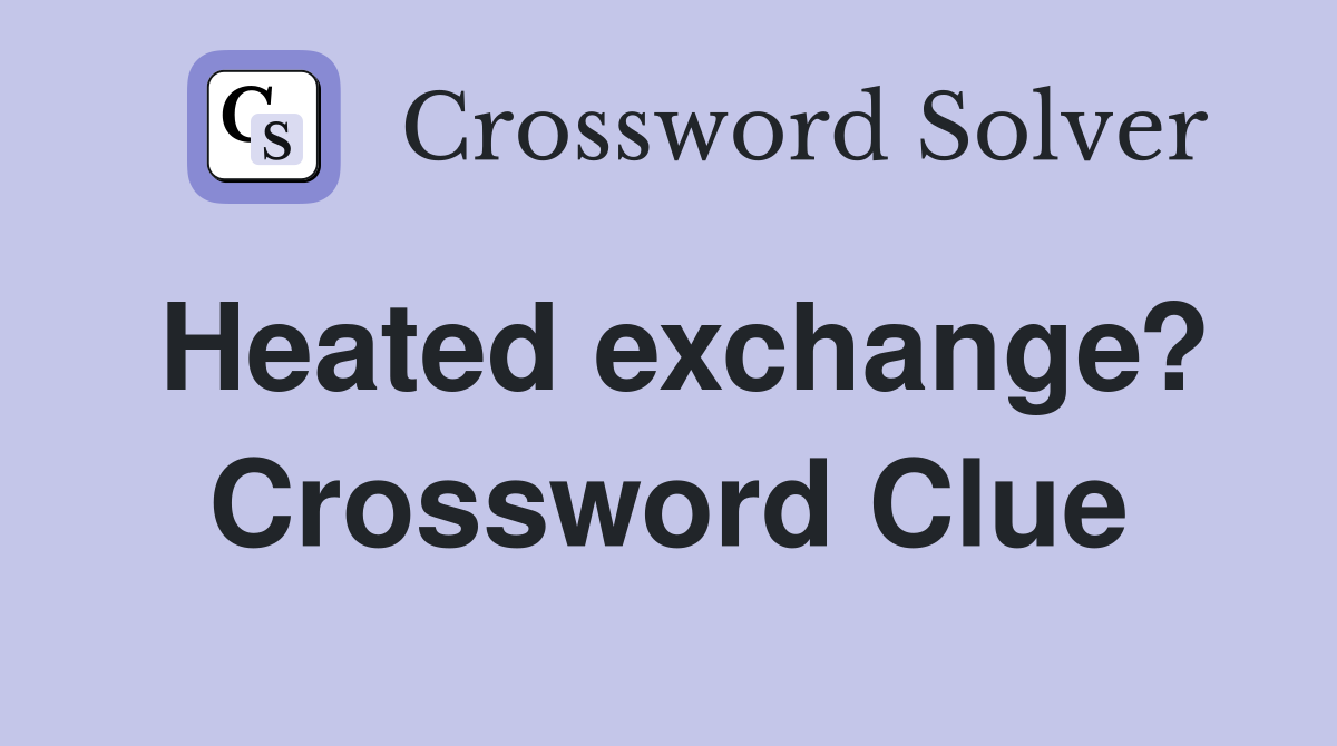 Heated exchange? Crossword Clue