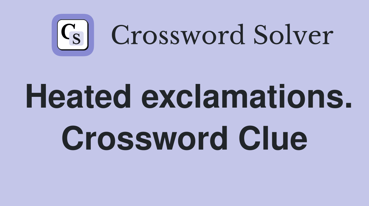 Heated exclamations. Crossword Clue