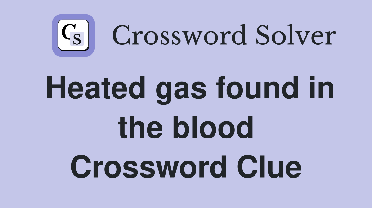 Heated gas found in the blood Crossword Clue