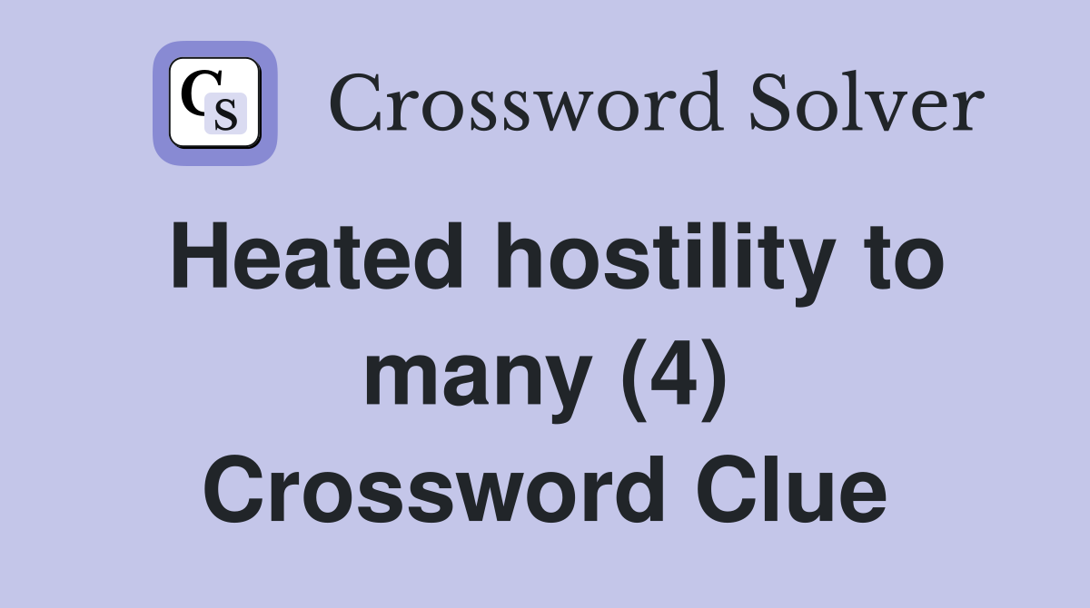 Heated hostility to many (4) Crossword Clue