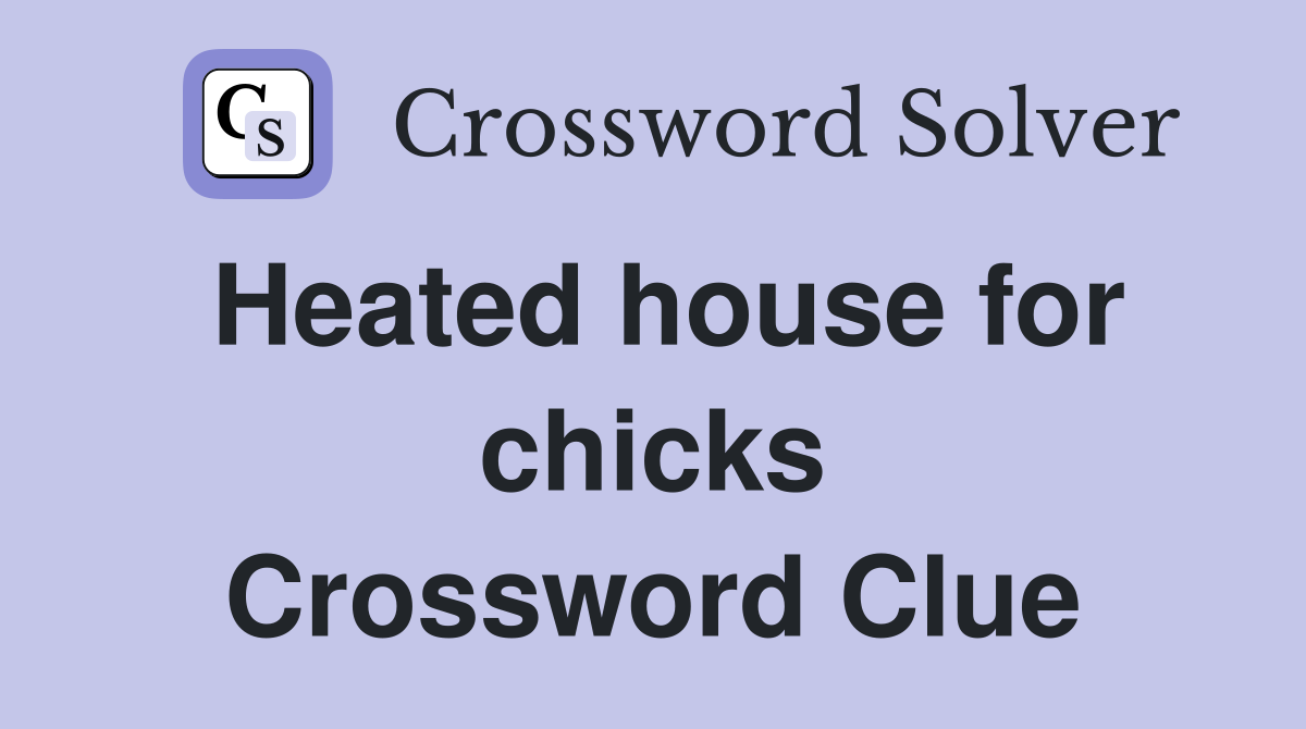 Heated house for chicks Crossword Clue