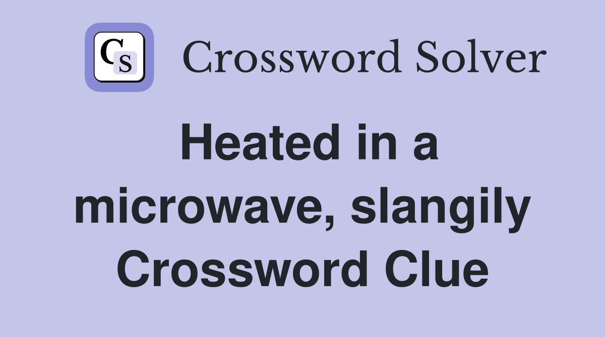 Heated in a microwave, slangily Crossword Clue