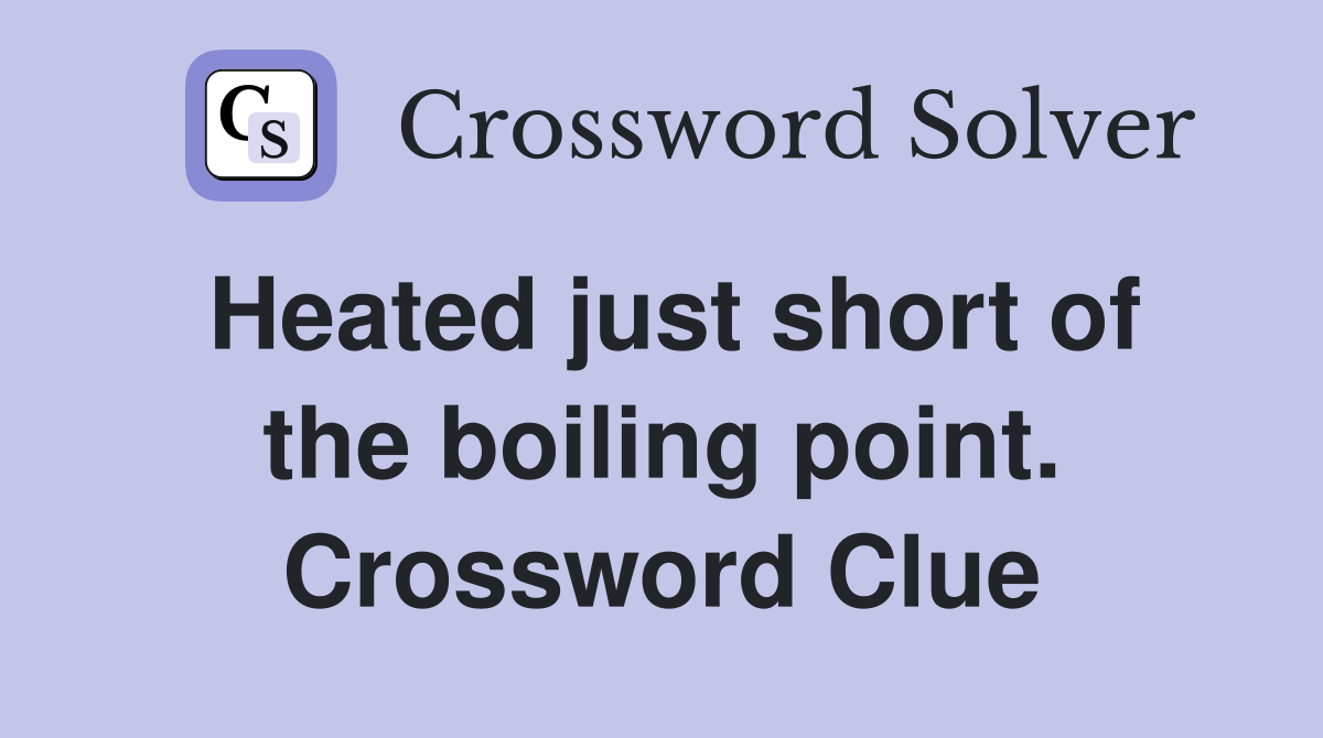 Heated just short of the boiling point. Crossword Clue