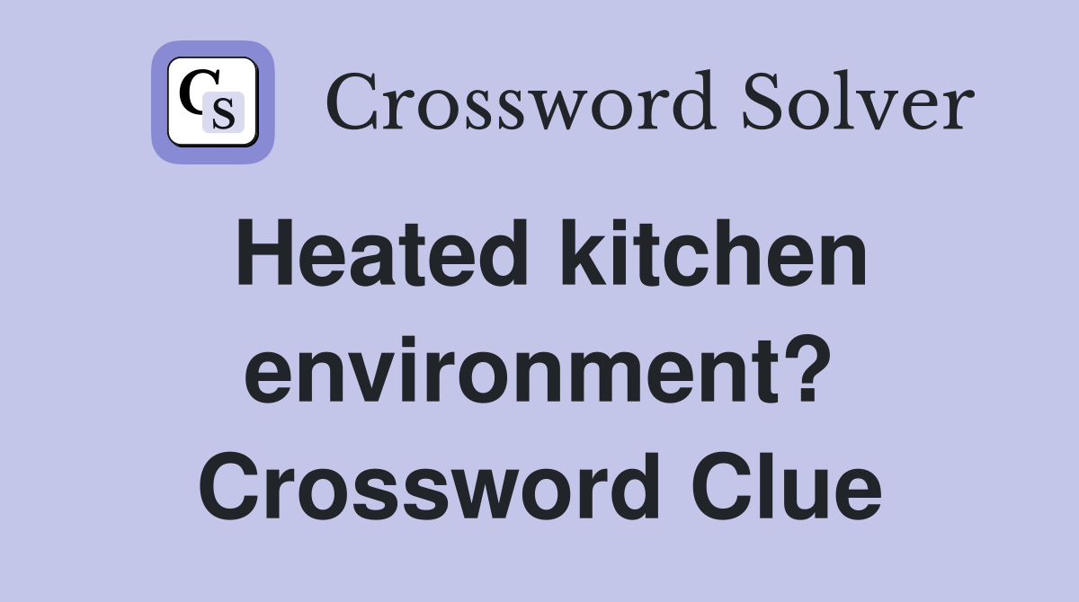 Heated kitchen environment? Crossword Clue