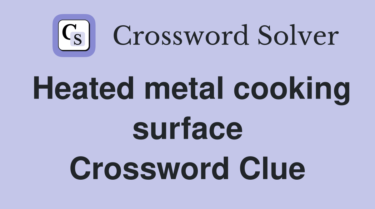 Heated metal cooking surface Crossword Clue