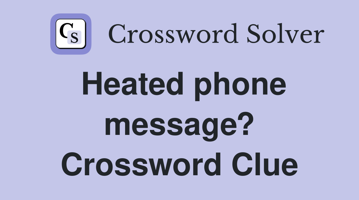 Heated phone message? Crossword Clue