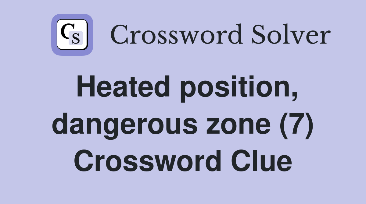 Heated position, dangerous zone (7) Crossword Clue