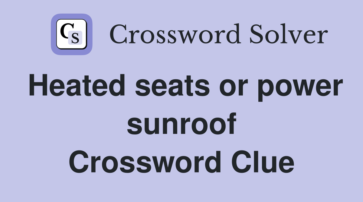 Heated seats or power sunroof Crossword Clue