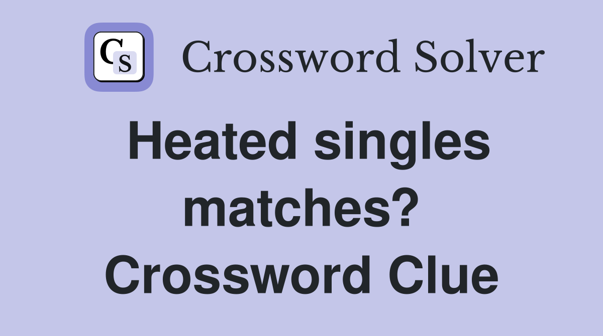 Heated singles matches? Crossword Clue