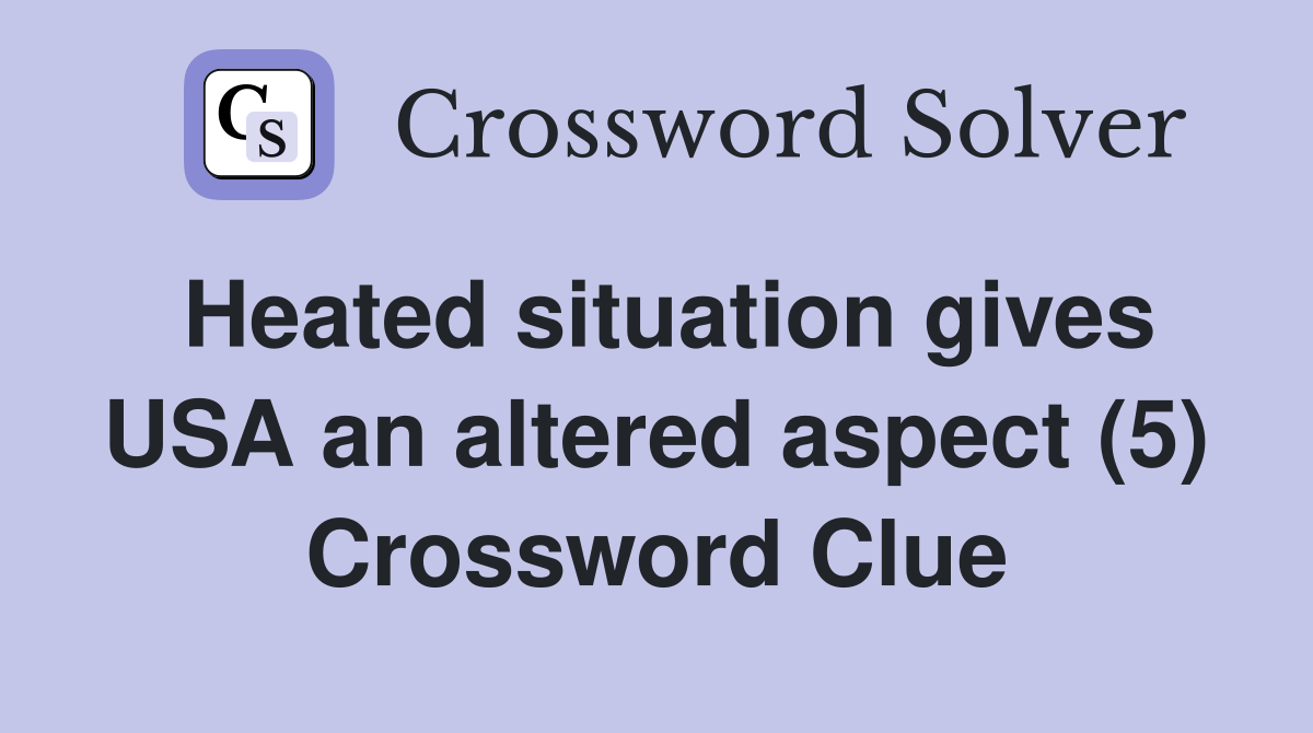 Heated situation gives USA an altered aspect (5) Crossword Clue