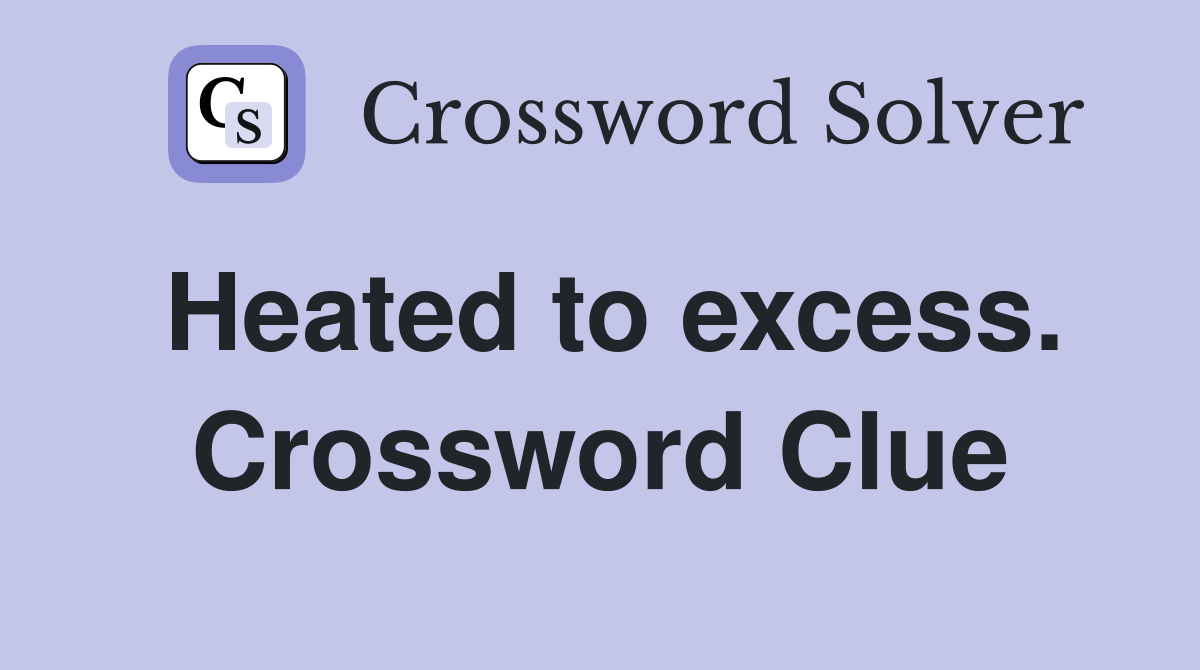 Heated to excess. Crossword Clue