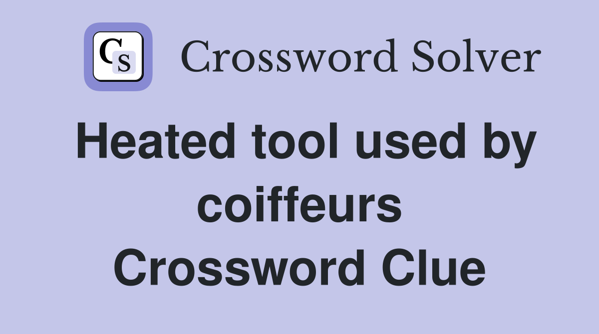 Heated tool used by coiffeurs Crossword Clue