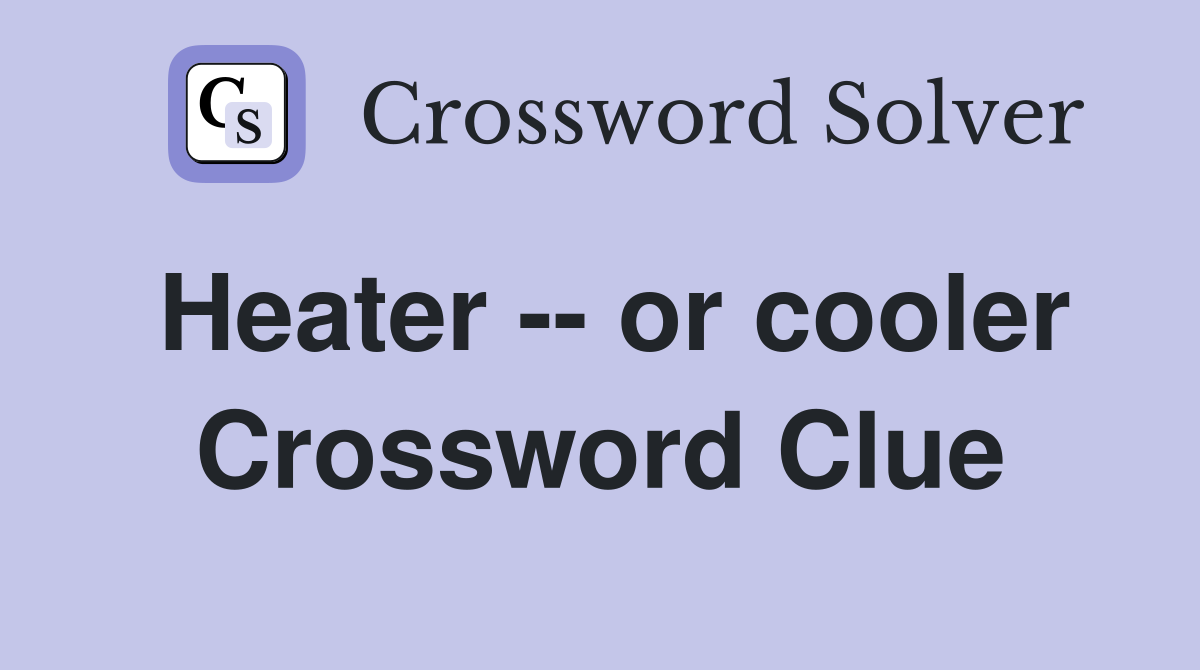 Heater -- or cooler Crossword Clue