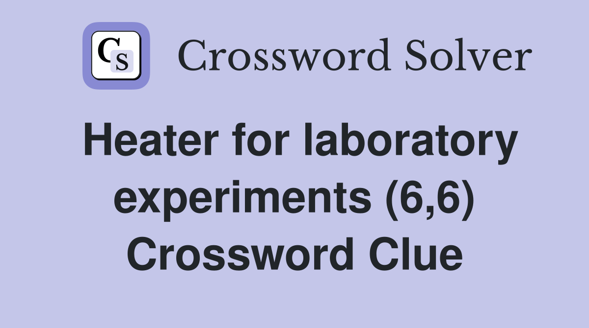 Heater for laboratory experiments (6,6) Crossword Clue