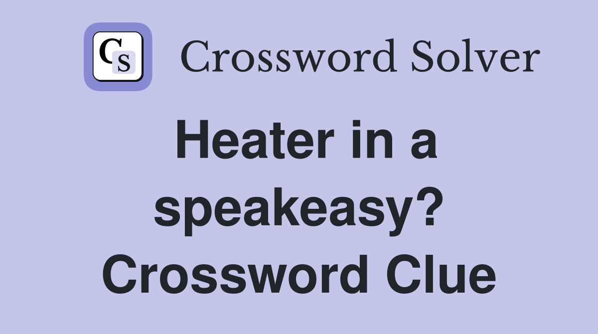 Heater in a speakeasy? Crossword Clue
