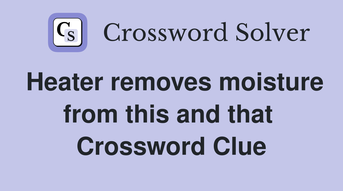Heater removes moisture from this and that  Crossword Clue