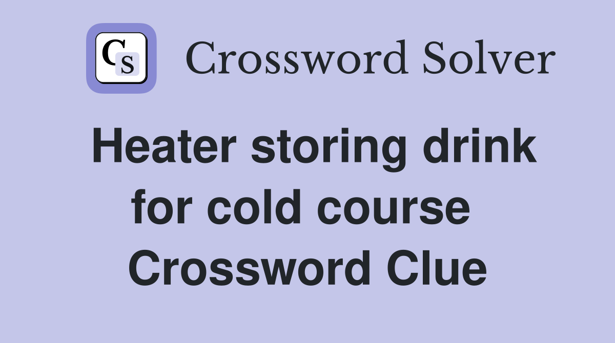 Heater storing drink for cold course  Crossword Clue